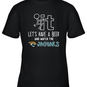 Fuck It Let’s Have A Beer And Watch The Jacksonville Jaguars Youth T-Shirt –