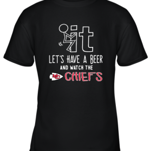 Fuck It Let’s Have A Beer And Watch The Kansas City Chiefs Youth T-Shirt –