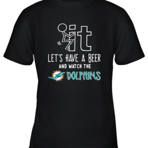 Fuck It Let’s Have A Beer And Watch The Miami Dolphins Youth T-Shirt –