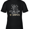 Fuck It Let’s Have A Beer And Watch The New Orleans Sants Youth T-Shirt –