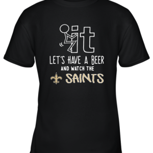 Fuck It Let’s Have A Beer And Watch The New Orleans Sants Youth T-Shirt –