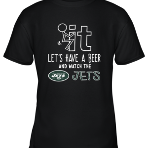 Fuck It Let’s Have A Beer And Watch The New York Jets Youth T-Shirt –