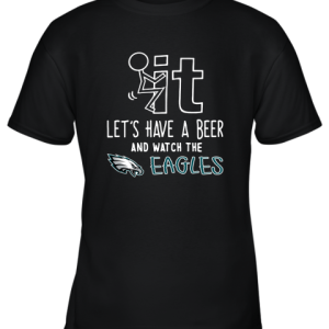 Fuck It Let’s Have A Beer And Watch The Phiadelphia Eagles Youth T-Shirt –