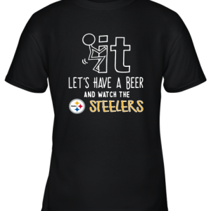 Fuck It Let’s Have A Beer And Watch The Pittsburg Steelers Youth T-Shirt –