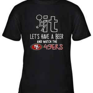 Fuck It Let’s Have A Beer And Watch The San Francisco 49ers Youth T-Shirt –