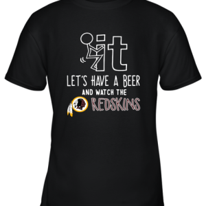 Fuck It Let’s Have A Beer And Watch The Washington Redskins Youth T-Shirt –