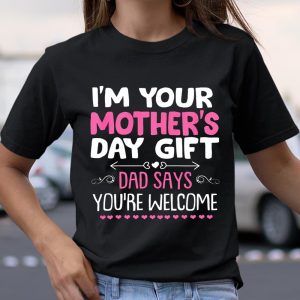Funny I m Your Mother s Day Gift Dad Says You re Welcome T Shirt Itees Global 2