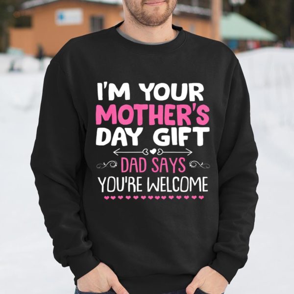 Funny I m Your Mother s Day Gift Dad Says You re Welcome T Shirt  Itees Global