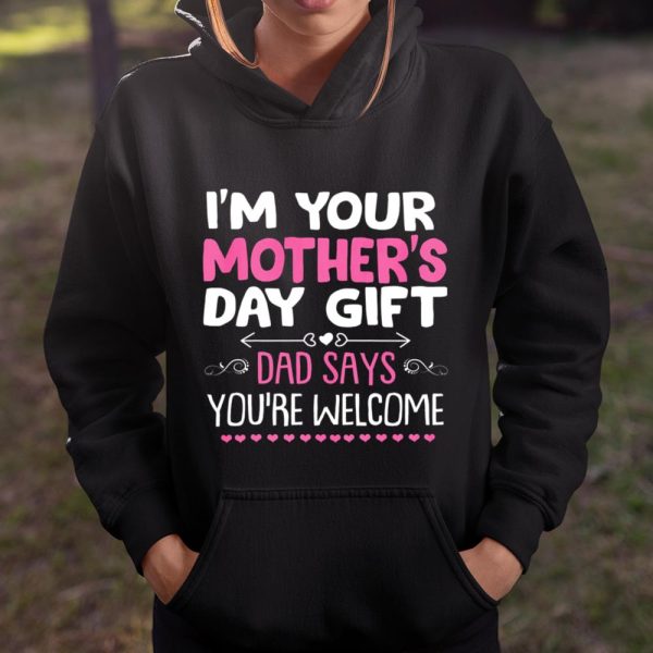 Funny I m Your Mother s Day Gift Dad Says You re Welcome T Shirt  Itees Global