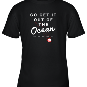 Go Get It Out Of The Ocean Baseball Quote Youth T-Shirt –