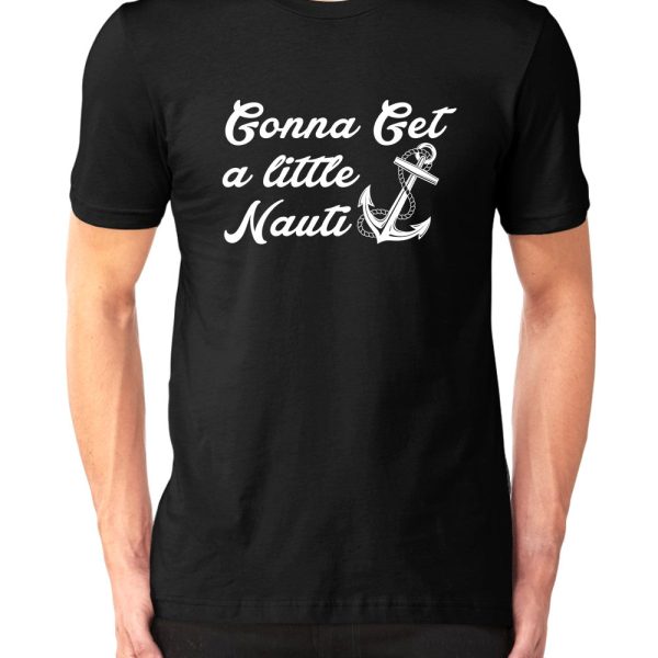 Gonna Get A Little Nauti! T-shirt