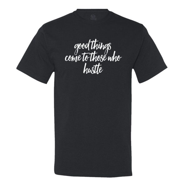 Good Things Come To Those Who Hustle T-shirt