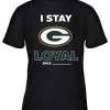 Green Bay Packers I Stay Loyal Since Personalized Youth T-Shirt –