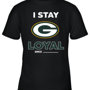 Green Bay Packers I Stay Loyal Since Personalized Youth T-Shirt –