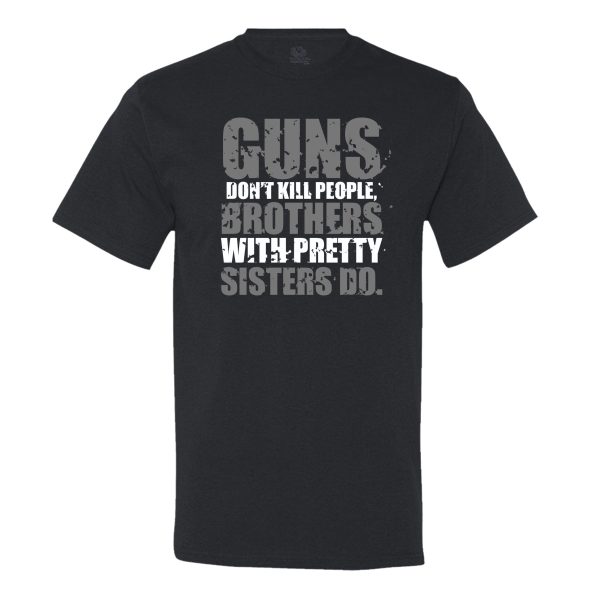 Guns Don’t Kill People, Brothers With Pretty Sisters Do Men’s T-Shirt