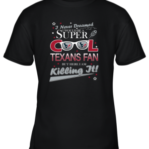 HOUSTON TEXANS NFL Football I Never Dreamed I Would Be Super Cool Fan T Shirt Youth T-Shirt –