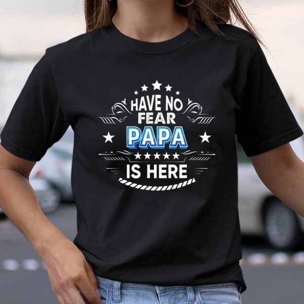 Have No Fear Papa Is Here Proud Gift Father Day Daddy Papa T Shirt  Itees Global