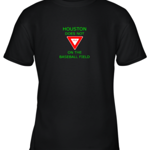 Houston Does Not (Yield Sign) On The Baseball Field Youth T-Shirt –