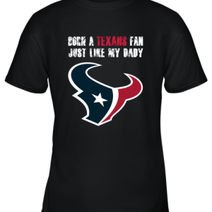 Houston Texans Born A Texans Fan Just Like My Daddy Youth T-Shirt –