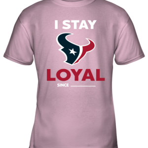 Houston Texans I Stay Loyal Since Personalized Youth T-Shirt –