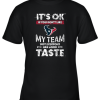 Houston Texans Nfl Football Its Ok If You Dont Like My Team Not Everyone Has Good Taste Youth T-Shirt –