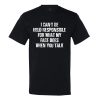 I Can’t Be Responsible For What My Face Does When You Talk T-shirt