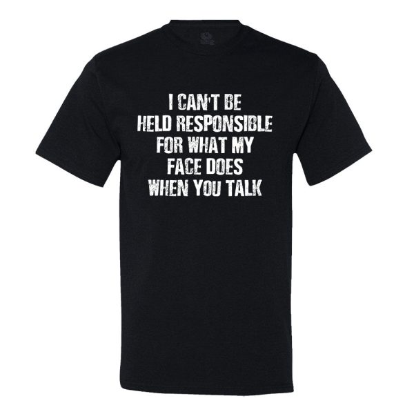 I Can’t Be Responsible For What My Face Does When You Talk T-shirt