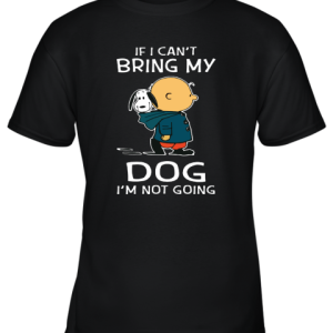 I Can’t Bring My Dog I’m Not Going Charlie Brown Snoopy Youth T-Shirt –