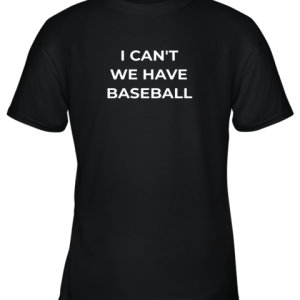 I Can’t We Have Baseball Funny Youth T-Shirt –