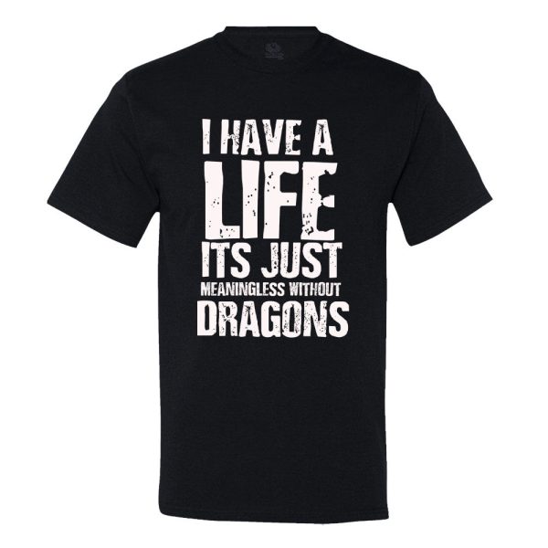 I Have A Life It’s Just Meaningless Without Dragons T-shirt