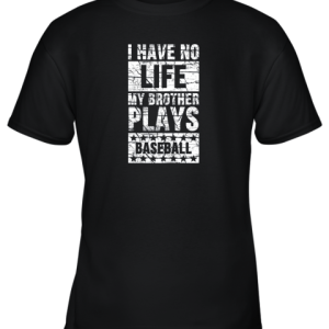 I Have No Life My Brother Plays Baseball Funny Sister Youth T-Shirt –