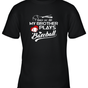 I Have No Life My Brother Plays Baseball Shirt Funny Gifts Youth T-Shirt –