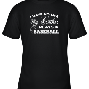 I Have No Life My Brother Plays Baseball Shirt Sister Gift Youth T-Shirt –