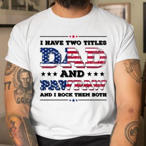 I Have Two Titles Dad And PawPaw Fathers Day 4th of July T Shirt Itees Global 1