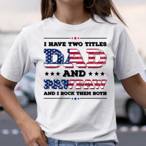 I Have Two Titles Dad And PawPaw Fathers Day 4th of July T Shirt Itees Global 2