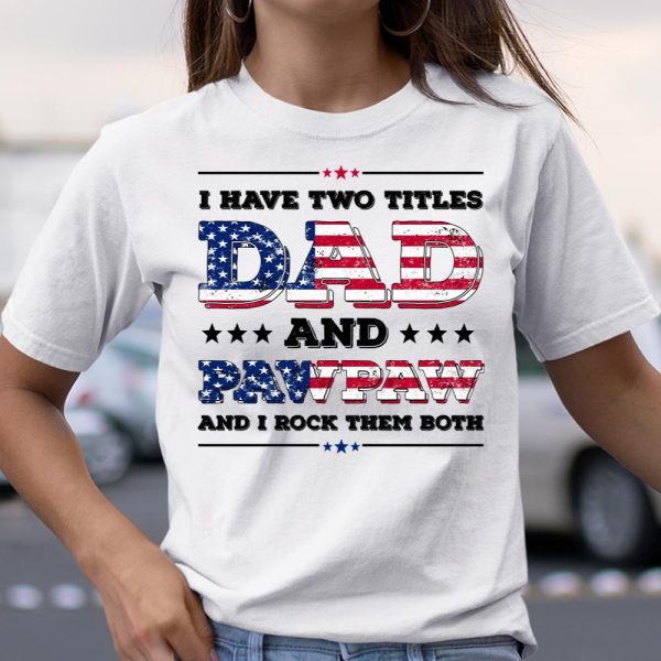 I Have Two Titles Dad And PawPaw Fathers Day 4th of July T Shirt  Itees Global