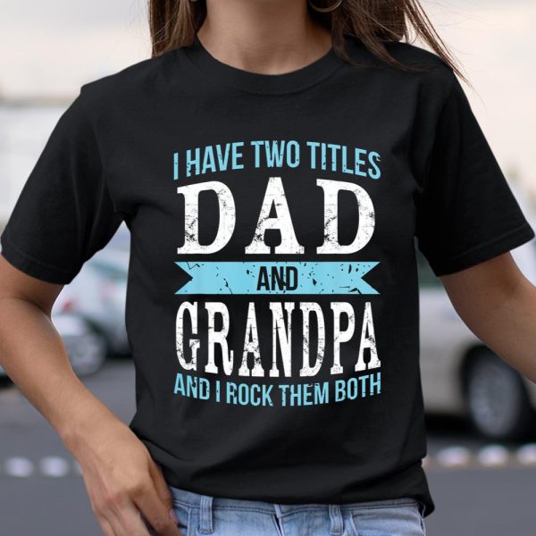 I Have Two Titles Dad Grandpa Father Grandfather T Shirt  Itees Global