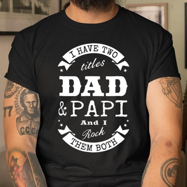 I Have Two Titles Dad Papi Father Day Gift T Shirt  Itees Global