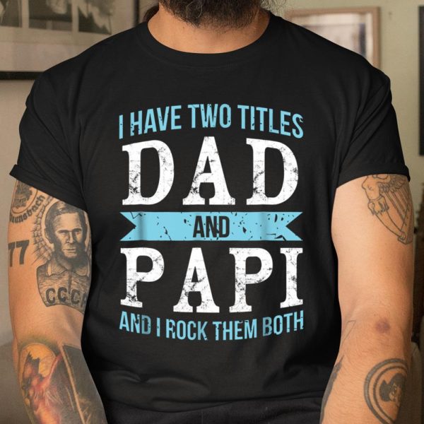 I Have Two Titles Dad Papi Father Grandpa Gift T Shirt  Itees Global