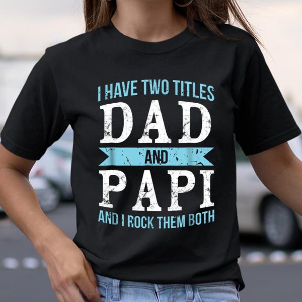 I Have Two Titles Dad Papi Father Grandpa Gift T Shirt  Itees Global