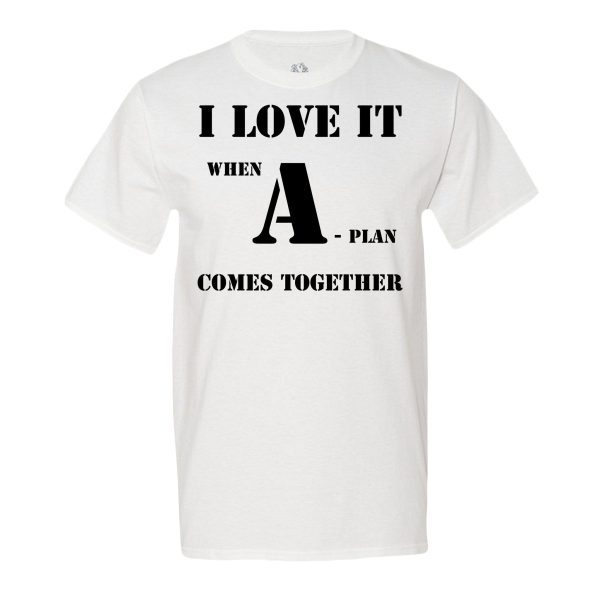 I Love It When A-Plan Comes Along Men’s Tee