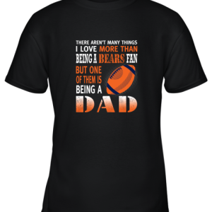 I Love More Than Being A Bears Fan Being A Dad Football Youth T-Shirt –