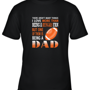 I Love More Than Being A Bengals Fan Being A Dad Football Youth T-Shirt –