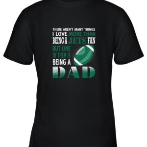 I Love More Than Being A Jets Fan Being A Dad Football Youth T-Shirt –