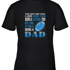 I Love More Than Being A Panthers Fan Being A Dad Football Youth T-Shirt –