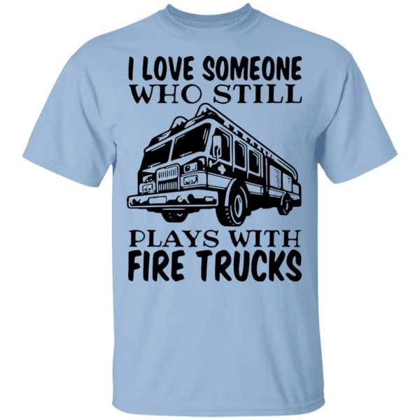 I Love Someone Who Still Plays With Fire Trucks Youth T-Shirt –