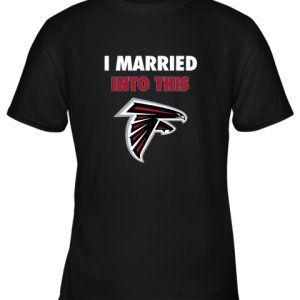 I Married Into This Atlanta Falcons Football NFL Youth T-Shirt –