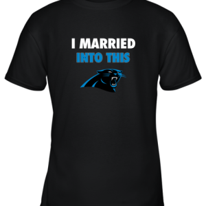 I Married Into This Carolina Panthers Football NFL Youth T-Shirt –