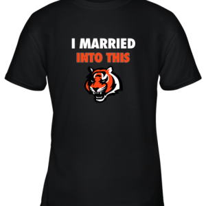I Married Into This Cincinnati Bengals Football NFL Youth T-Shirt –