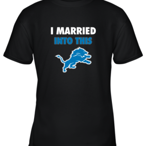 I Married Into This Detroit Lions Football NFL Youth T-Shirt –